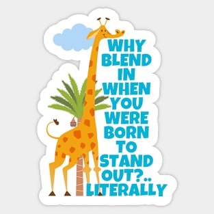 Why Blend In When You Were Born To Stand Out Literally Giraffe Sticker